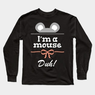 I'm a mouse, duh! Long Sleeve T-Shirt